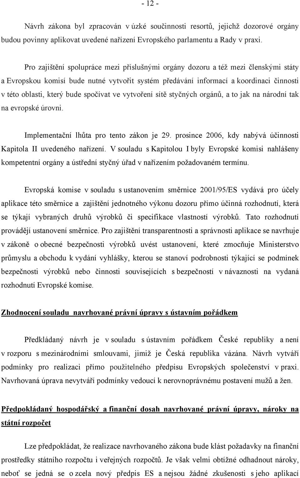 spočívat ve vytvoření sítě styčných orgánů, a to jak na národní tak na evropské úrovni. Implementační lhůta pro tento zákon je 29. prosince 2006, kdy nabývá účinnosti Kapitola II uvedeného nařízení.