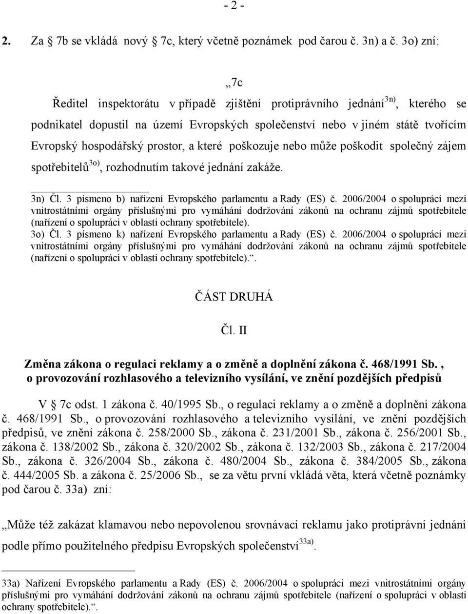 prostor, a které poškozuje nebo může poškodit společný zájem spotřebitelů 3o), rozhodnutím takové jednání zakáže. 3n) Čl. 3 písmeno b) nařízení Evropského parlamentu a Rady (ES) č.