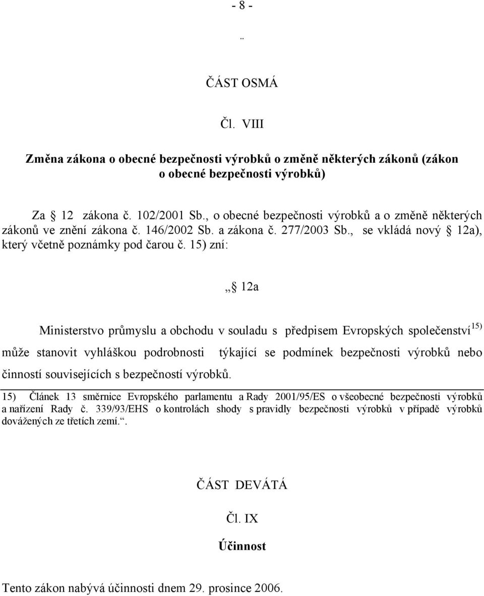 15) zní: 12a Ministerstvo průmyslu a obchodu v souladu s předpisem Evropských společenství 15) může stanovit vyhláškou podrobnosti týkající se podmínek bezpečnosti výrobků nebo činností souvisejících