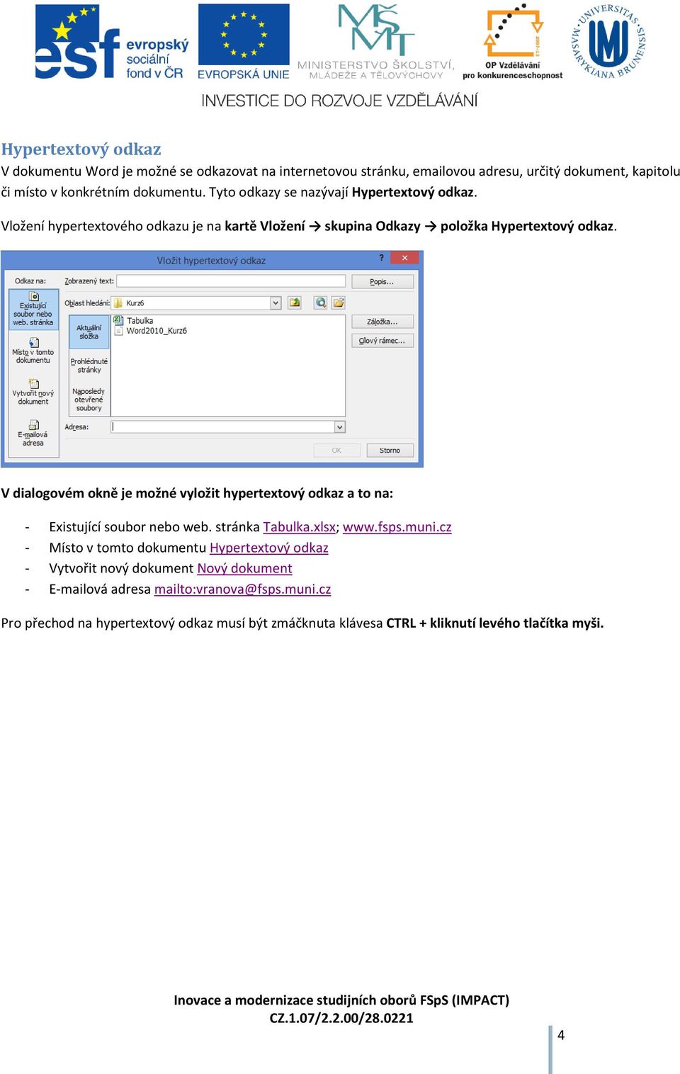 V dialogovém okně je možné vyložit hypertextový odkaz a to na: - Existující soubor nebo web. stránka Tabulka.xlsx; www.fsps.muni.