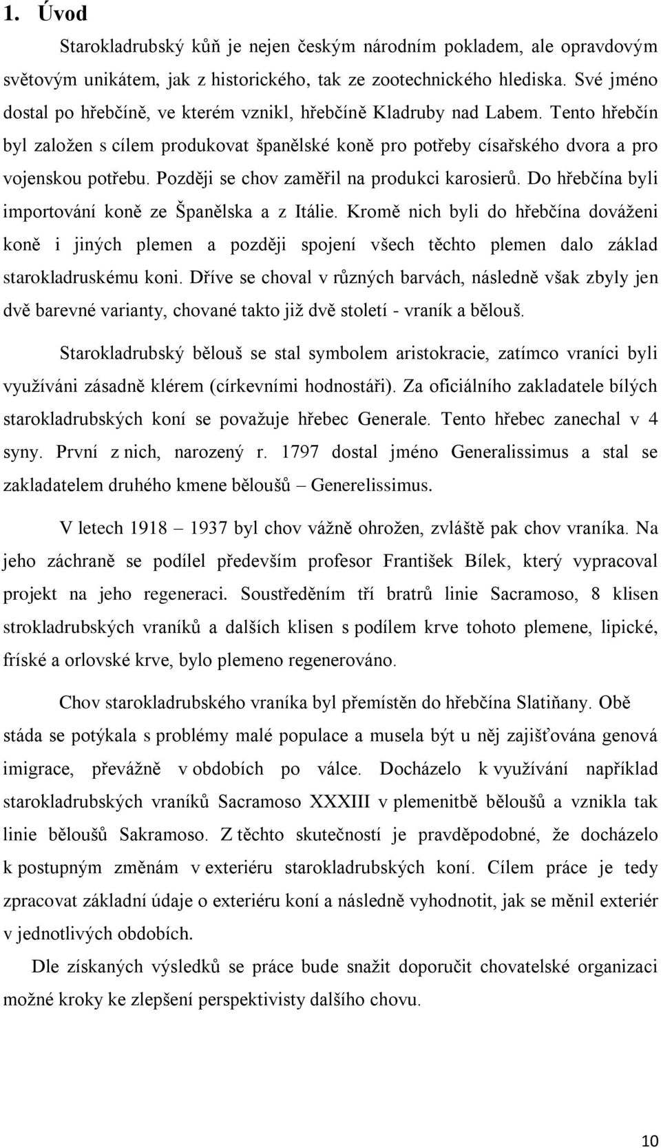 Později se chov zaměřil na produkci karosierů. Do hřebčína byli importování koně ze Španělska a z Itálie.