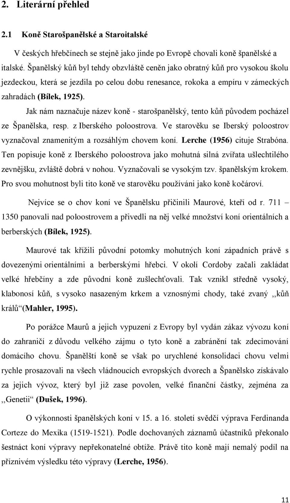 Jak nám naznačuje název koně - starošpanělský, tento kůň původem pocházel ze Španělska, resp. z Iberského poloostrova. Ve starověku se Iberský poloostrov vyznačoval znamenitým a rozsáhlým chovem koní.