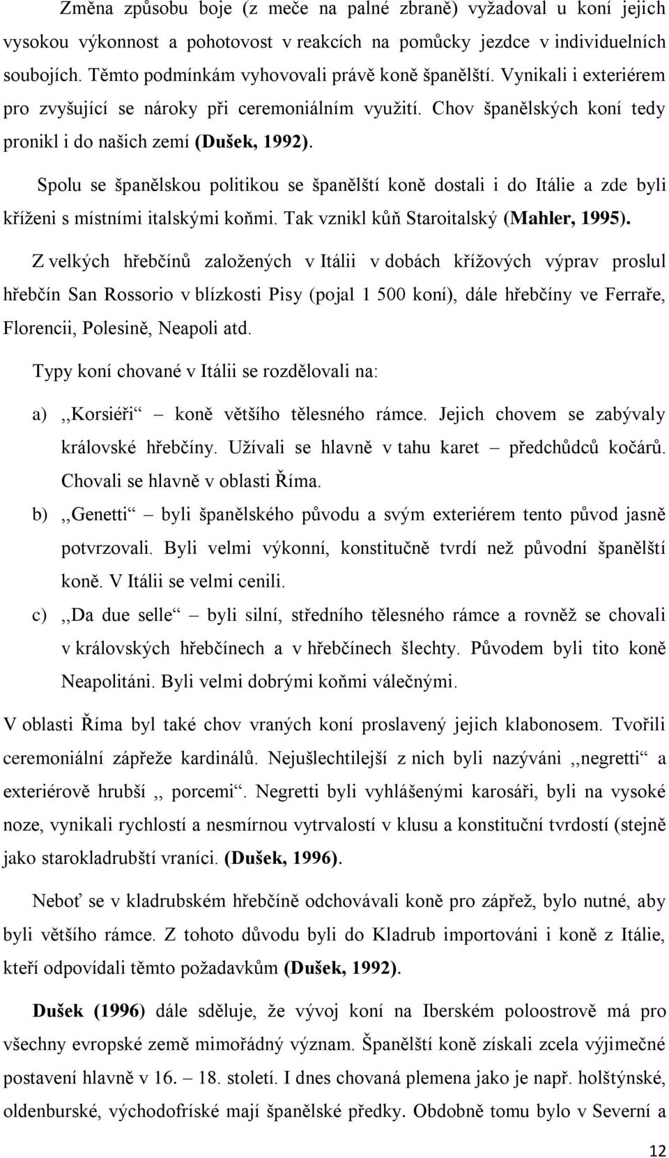 Spolu se španělskou politikou se španělští koně dostali i do Itálie a zde byli kříženi s místními italskými koňmi. Tak vznikl kůň Staroitalský (Mahler, 1995).