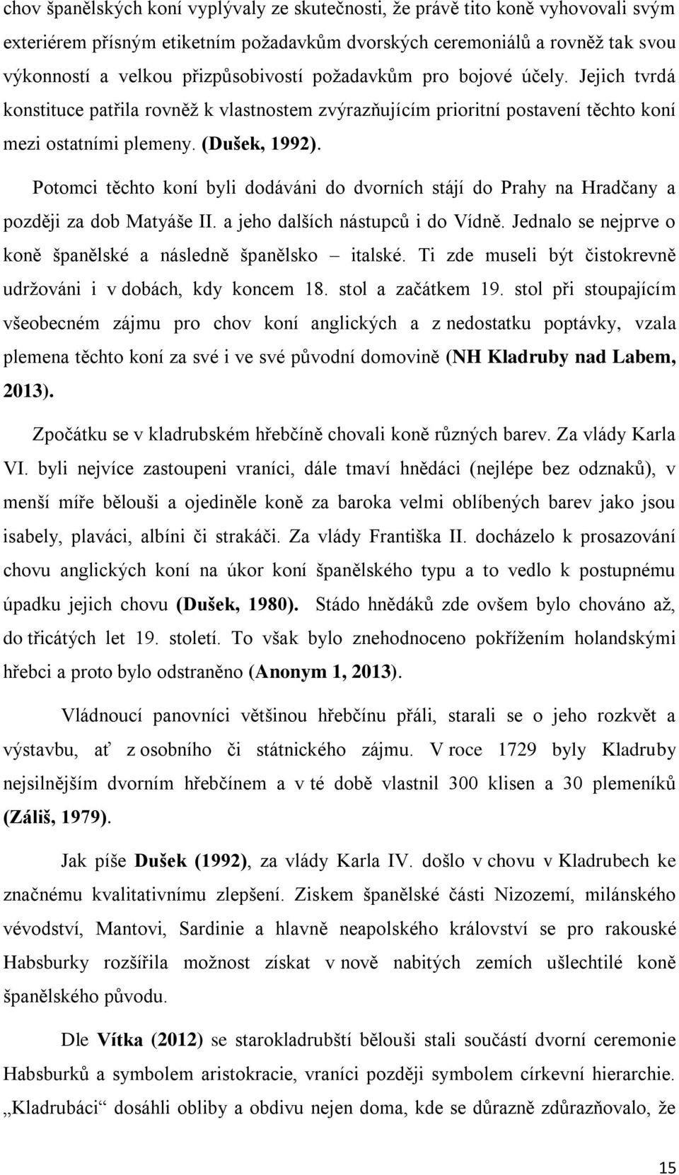 Potomci těchto koní byli dodáváni do dvorních stájí do Prahy na Hradčany a později za dob Matyáše II. a jeho dalších nástupců i do Vídně.