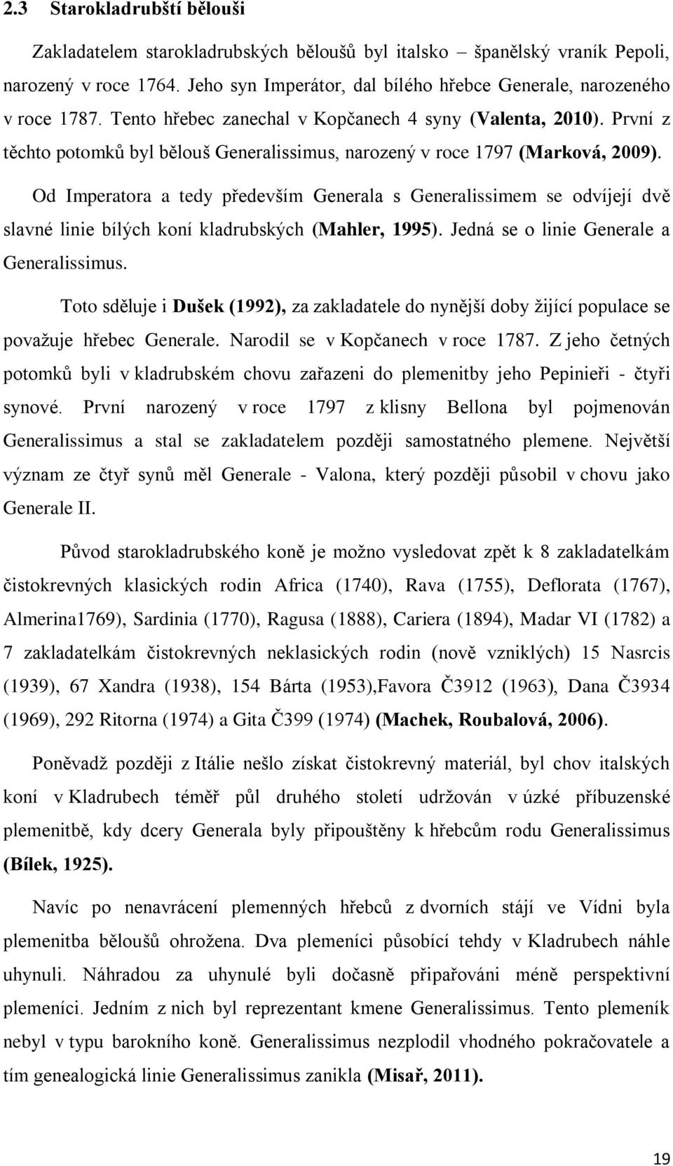 Od Imperatora a tedy především Generala s Generalissimem se odvíjejí dvě slavné linie bílých koní kladrubských (Mahler, 1995). Jedná se o linie Generale a Generalissimus.