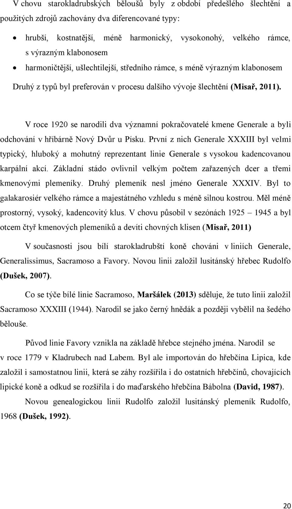 V roce 1920 se narodili dva významní pokračovatelé kmene Generale a byli odchování v hříbárně Nový Dvůr u Písku.