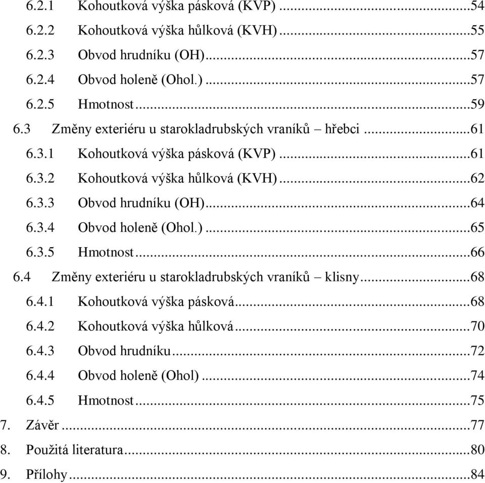 ..64 6.3.4 Obvod holeně (Ohol.)...65 6.3.5 Hmotnost...66 6.4 Změny exteriéru u starokladrubských vraníků klisny...68 6.4.1 Kohoutková výška pásková...68 6.4.2 Kohoutková výška hůlková.