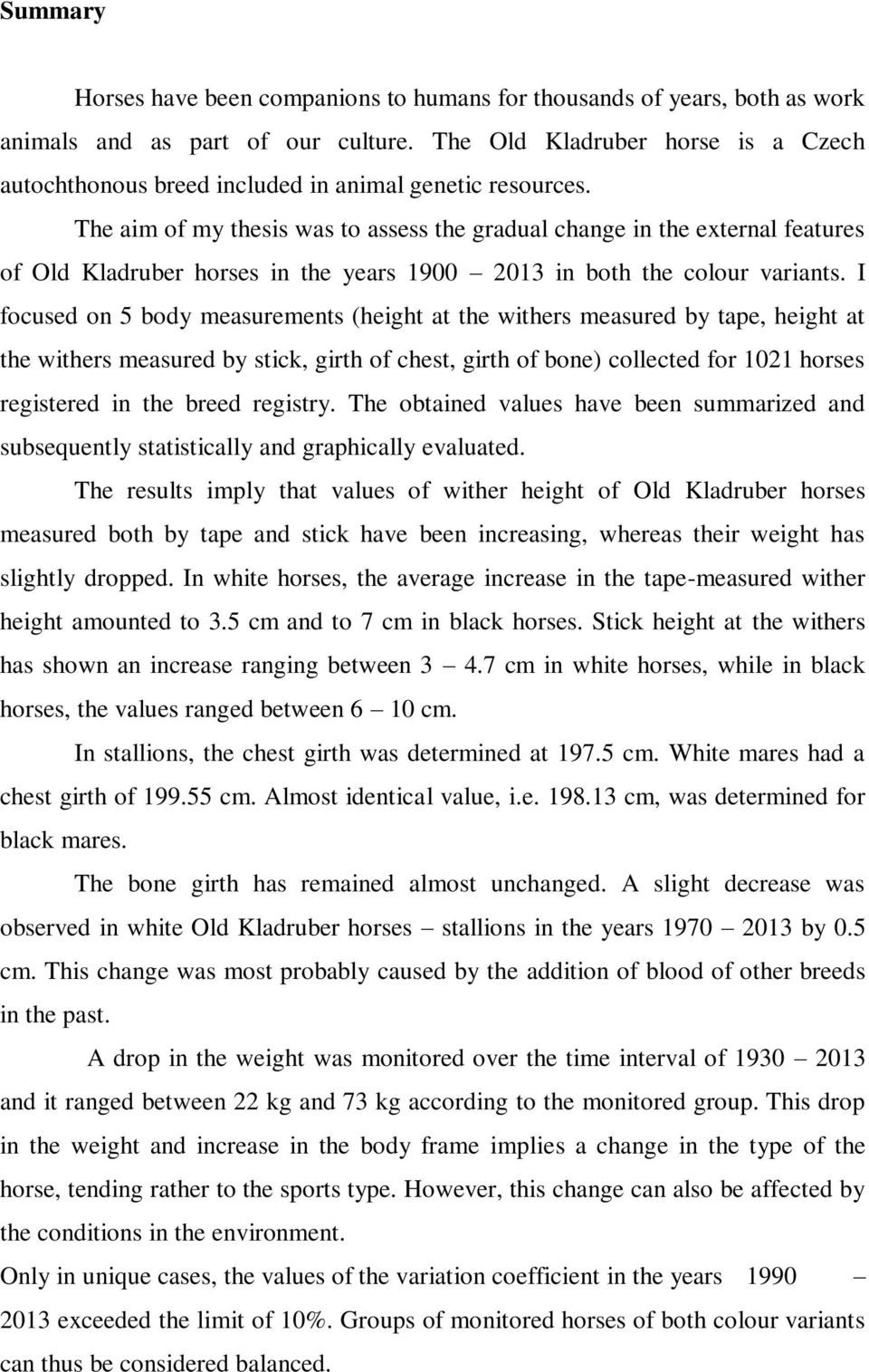 The aim of my thesis was to assess the gradual change in the external features of Old Kladruber horses in the years 1900 2013 in both the colour variants.
