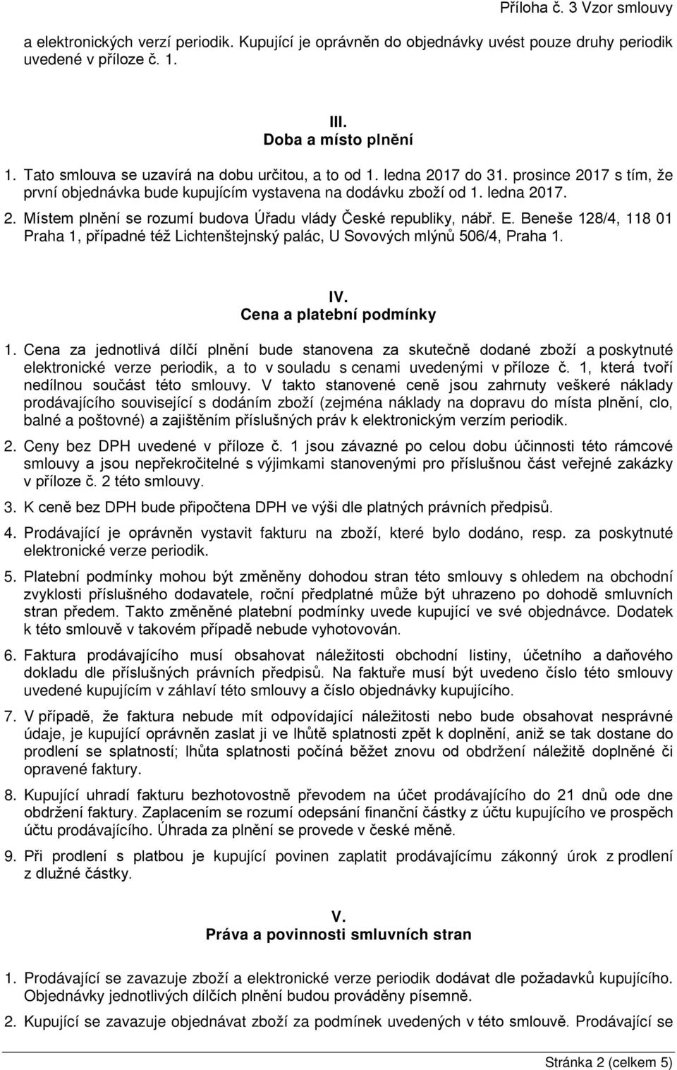 E. Beneše 128/4, 118 01 Praha 1, případné též Lichtenštejnský palác, U Sovových mlýnů 506/4, Praha 1. IV. Cena a platební podmínky 1.