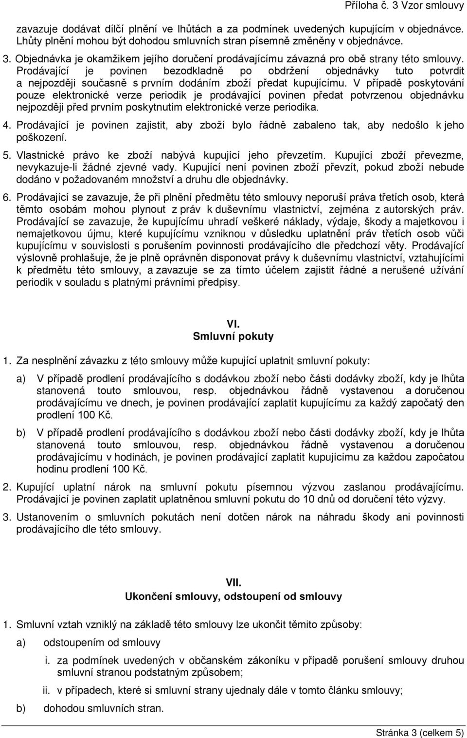 V případě poskytování pouze elektronické verze periodik je prodávající povinen předat potvrzenou objednávku nejpozději před prvním poskytnutím elektronické verze periodika. 4.