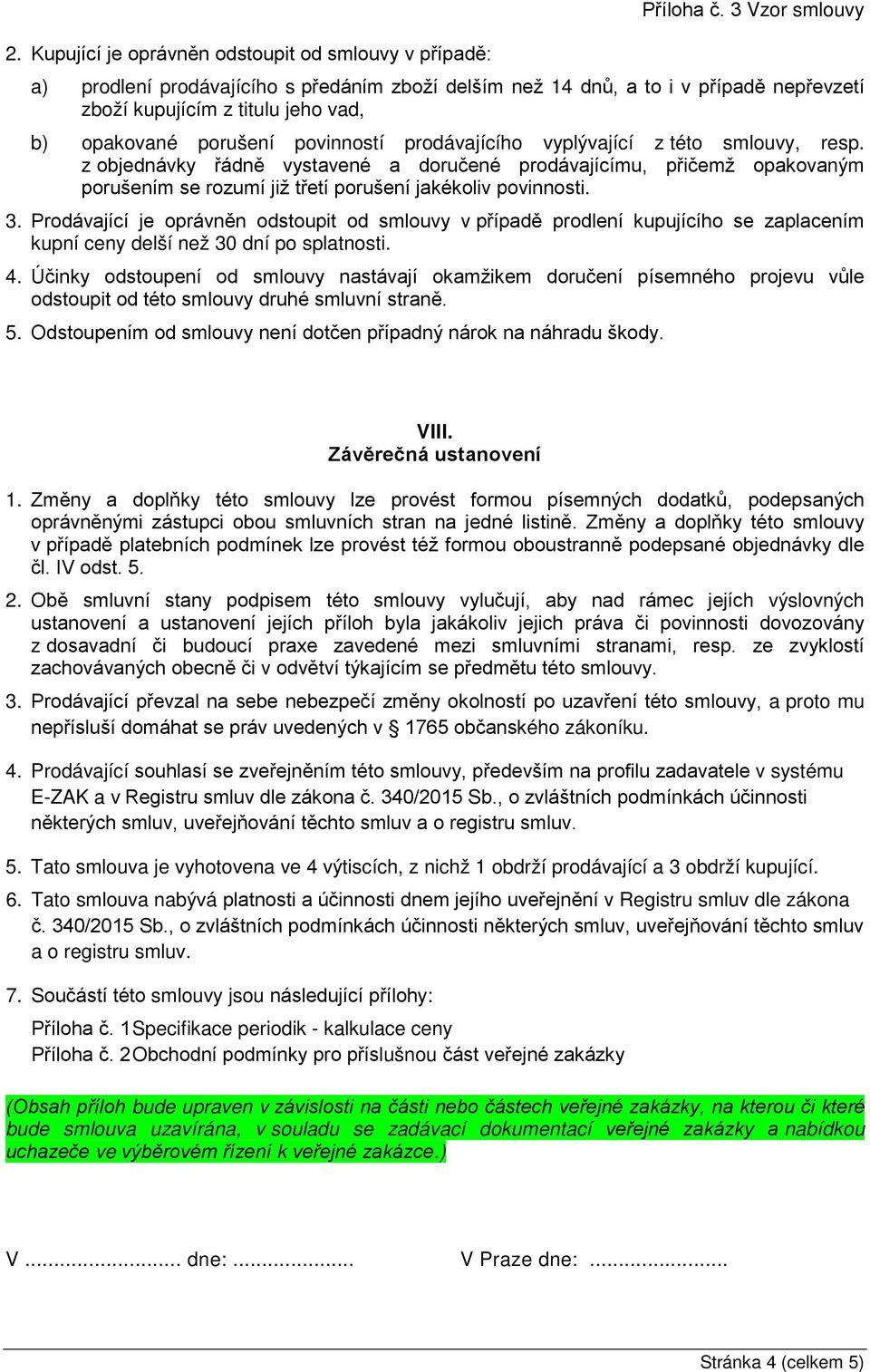 z této smlouvy, resp. z objednávky řádně vystavené a doručené prodávajícímu, přičemž opakovaným porušením se rozumí již třetí porušení jakékoliv povinnosti. 3.