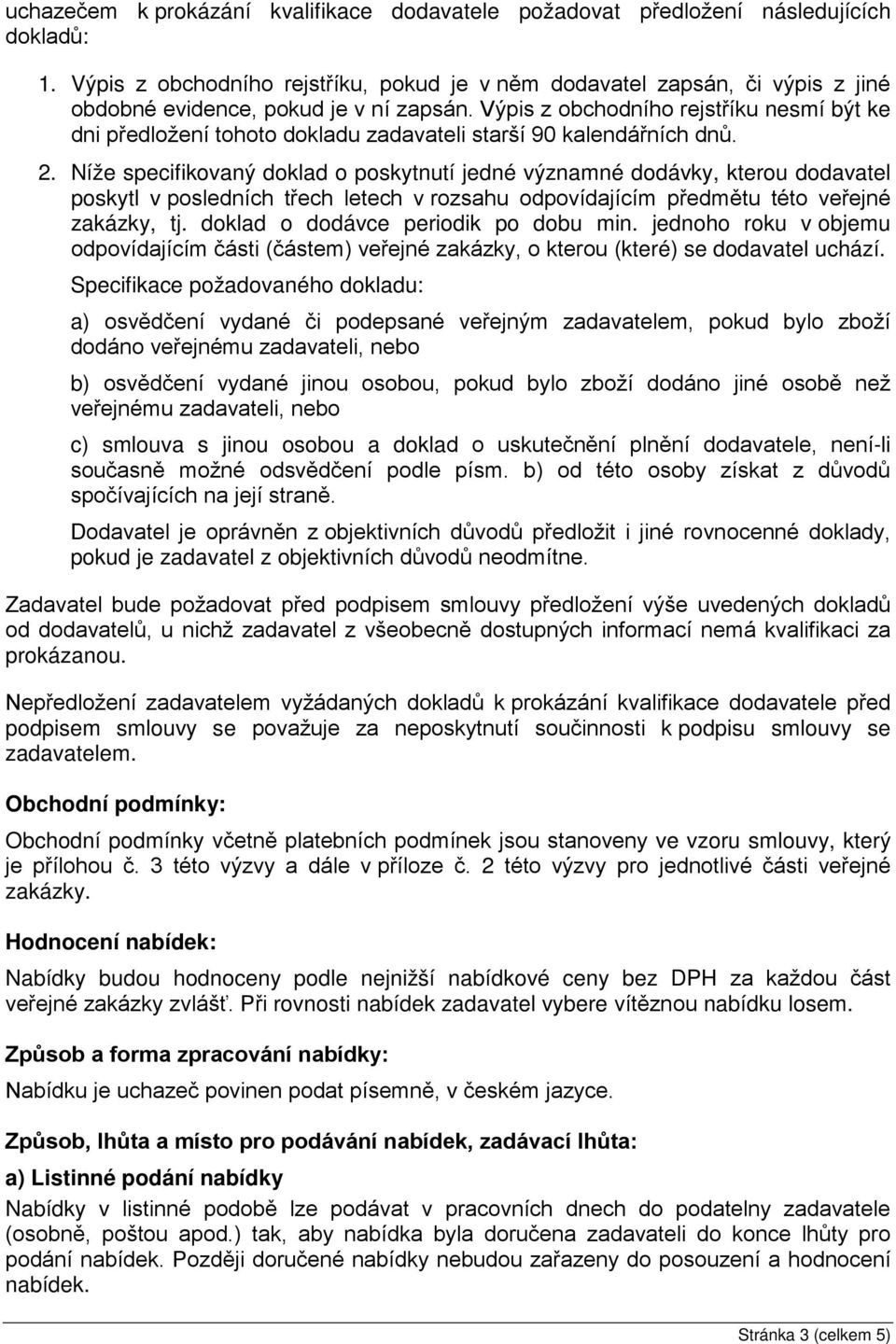 Výpis z obchodního rejstříku nesmí být ke dni předložení tohoto dokladu zadavateli starší 90 kalendářních dnů. 2.