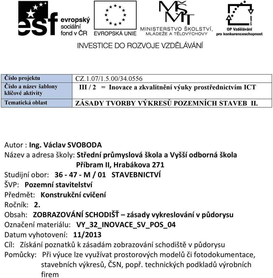 Václav SVOBODA Název a adresa školy: Střední průmyslová škola a Vyšší odborná škola Příbram II, Hrabákova 271 Studijní obor: 36-47 - M / 01 STAVEBNICTVÍ ŠVP: Pozemní stavitelství Předmět: