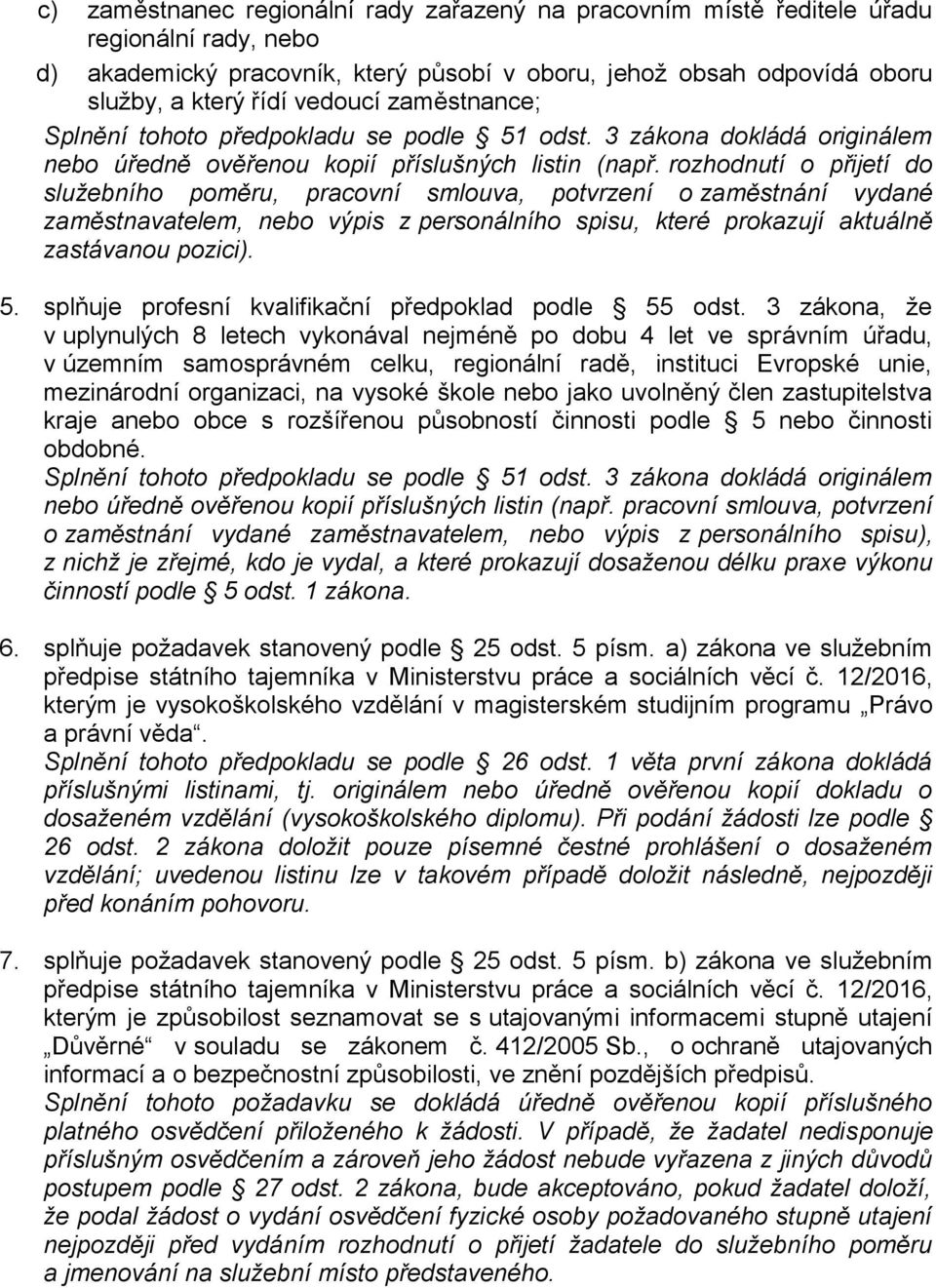 rozhodnutí o přijetí do služebního poměru, pracovní smlouva, potvrzení o zaměstnání vydané zaměstnavatelem, nebo výpis z personálního spisu, které prokazují aktuálně zastávanou pozici). 5.