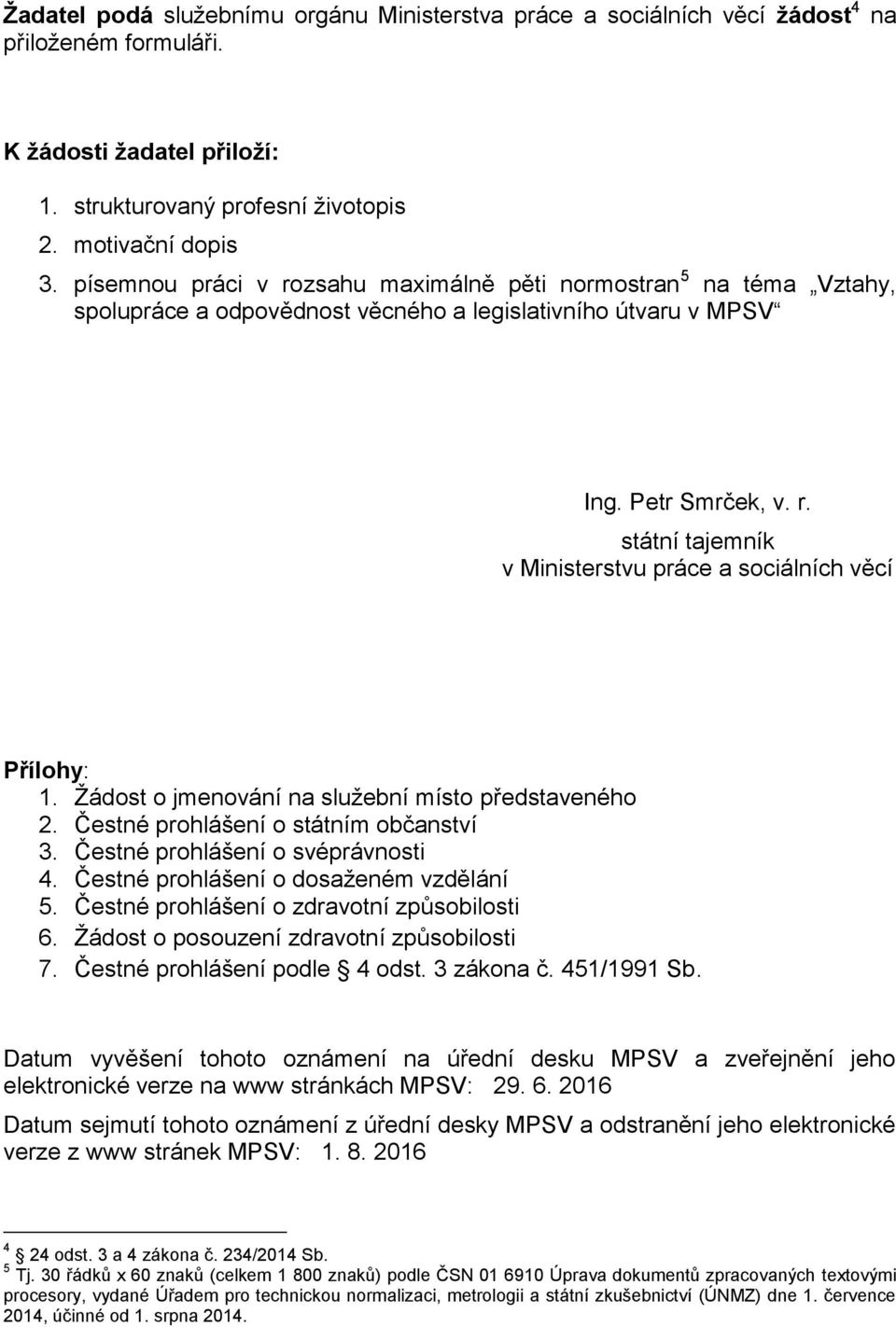 Žádost o jmenování na služební místo představeného 2. Čestné prohlášení o státním občanství 3. Čestné prohlášení o svéprávnosti 4. Čestné prohlášení o dosaženém vzdělání 5.