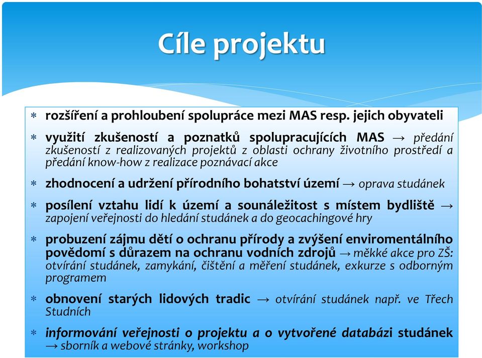 zhodnocení a udržení přírodního bohatství území oprava studánek posílení vztahu lidí k území a sounáležitost s místem bydliště zapojení veřejnosti do hledání studánek a do geocachingové hry probuzení