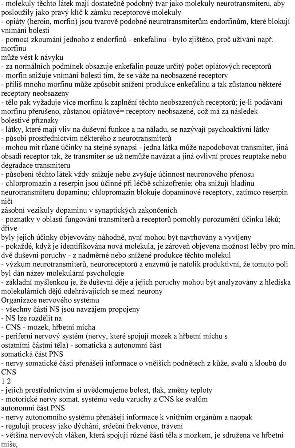 morfinu může vést k návyku - za normálních podmínek obsazuje enkefalin pouze určitý počet opiátových receptorů - morfin snižuje vnímání bolesti tím, že se váže na neobsazené receptory - příliš mnoho