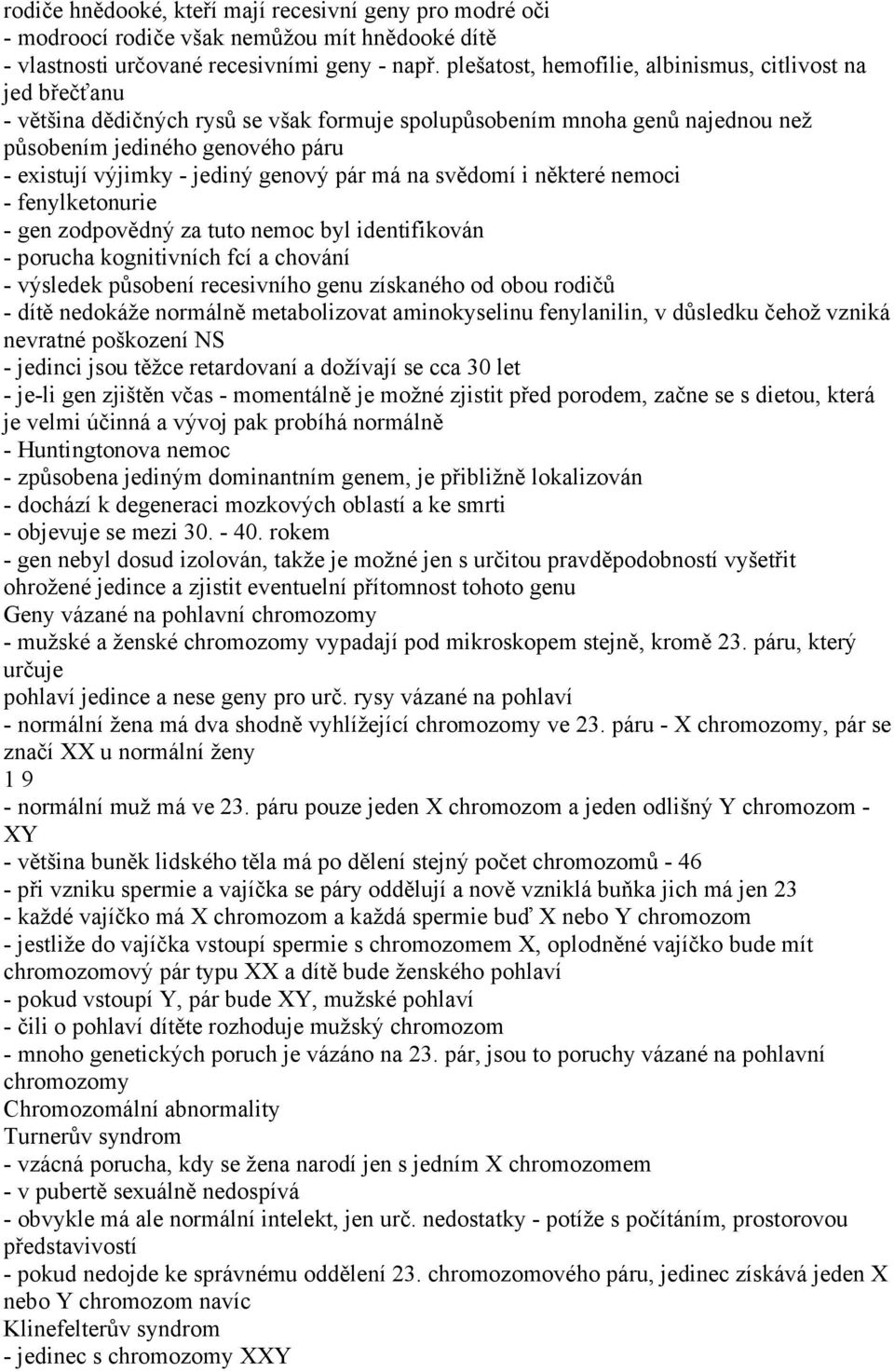 jediný genový pár má na svědomí i některé nemoci - fenylketonurie - gen zodpovědný za tuto nemoc byl identifikován - porucha kognitivních fcí a chování - výsledek působení recesivního genu získaného