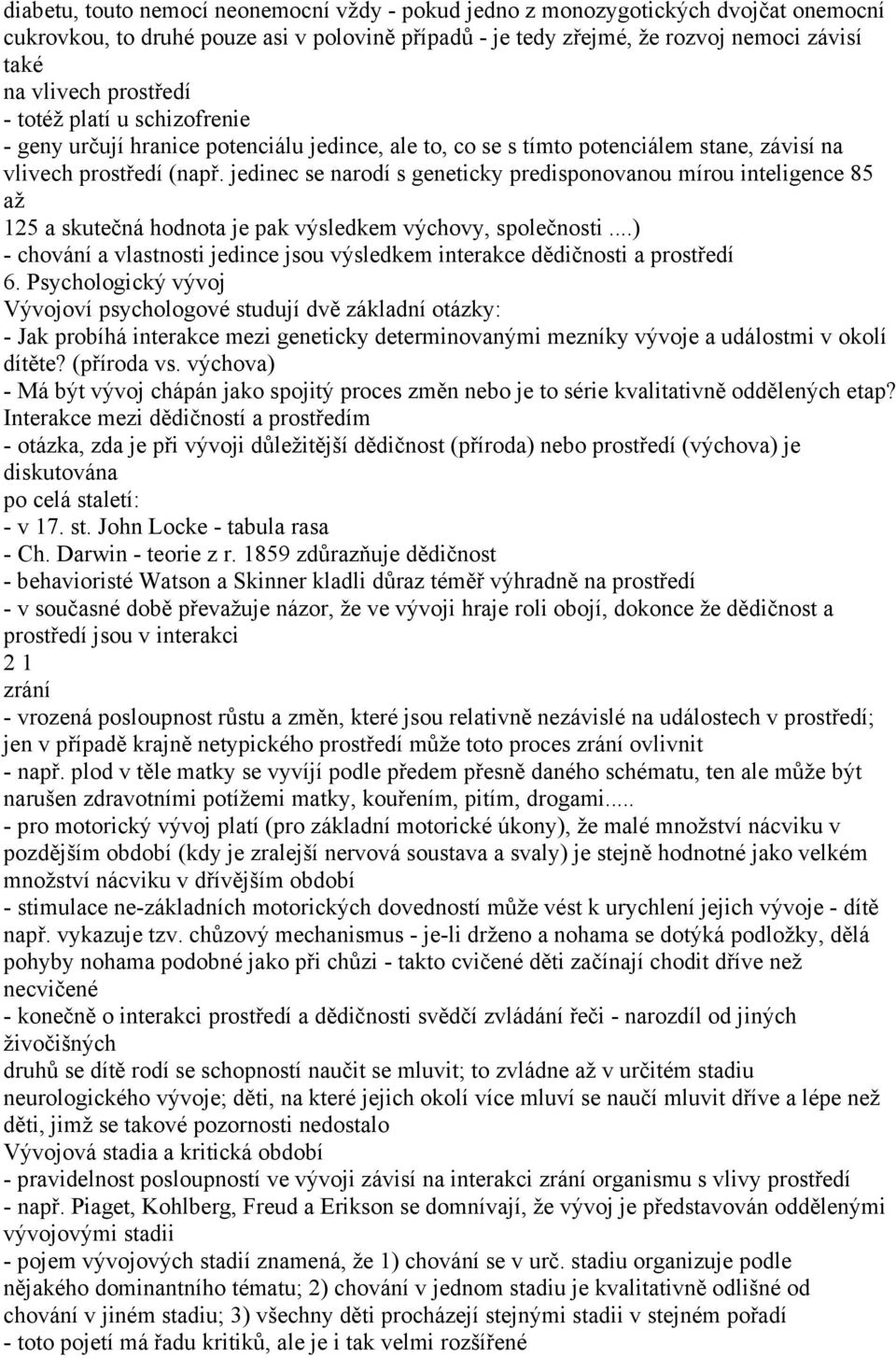 jedinec se narodí s geneticky predisponovanou mírou inteligence 85 až 125 a skutečná hodnota je pak výsledkem výchovy, společnosti.