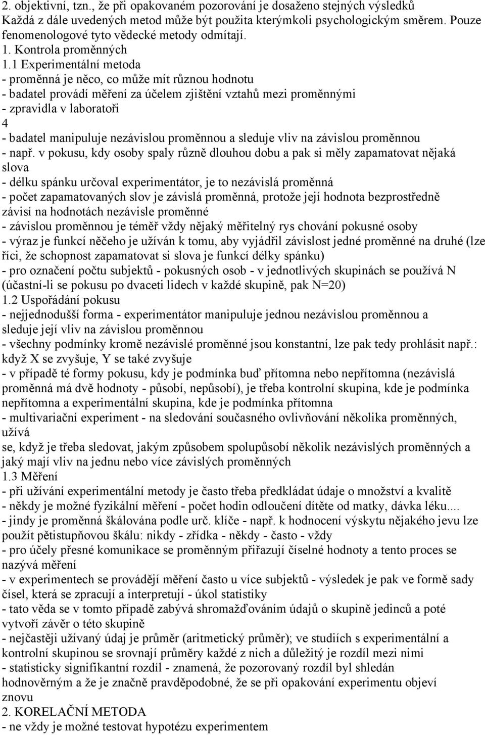 1 Experimentální metoda - proměnná je něco, co může mít různou hodnotu - badatel provádí měření za účelem zjištění vztahů mezi proměnnými - zpravidla v laboratoři 4 - badatel manipuluje nezávislou