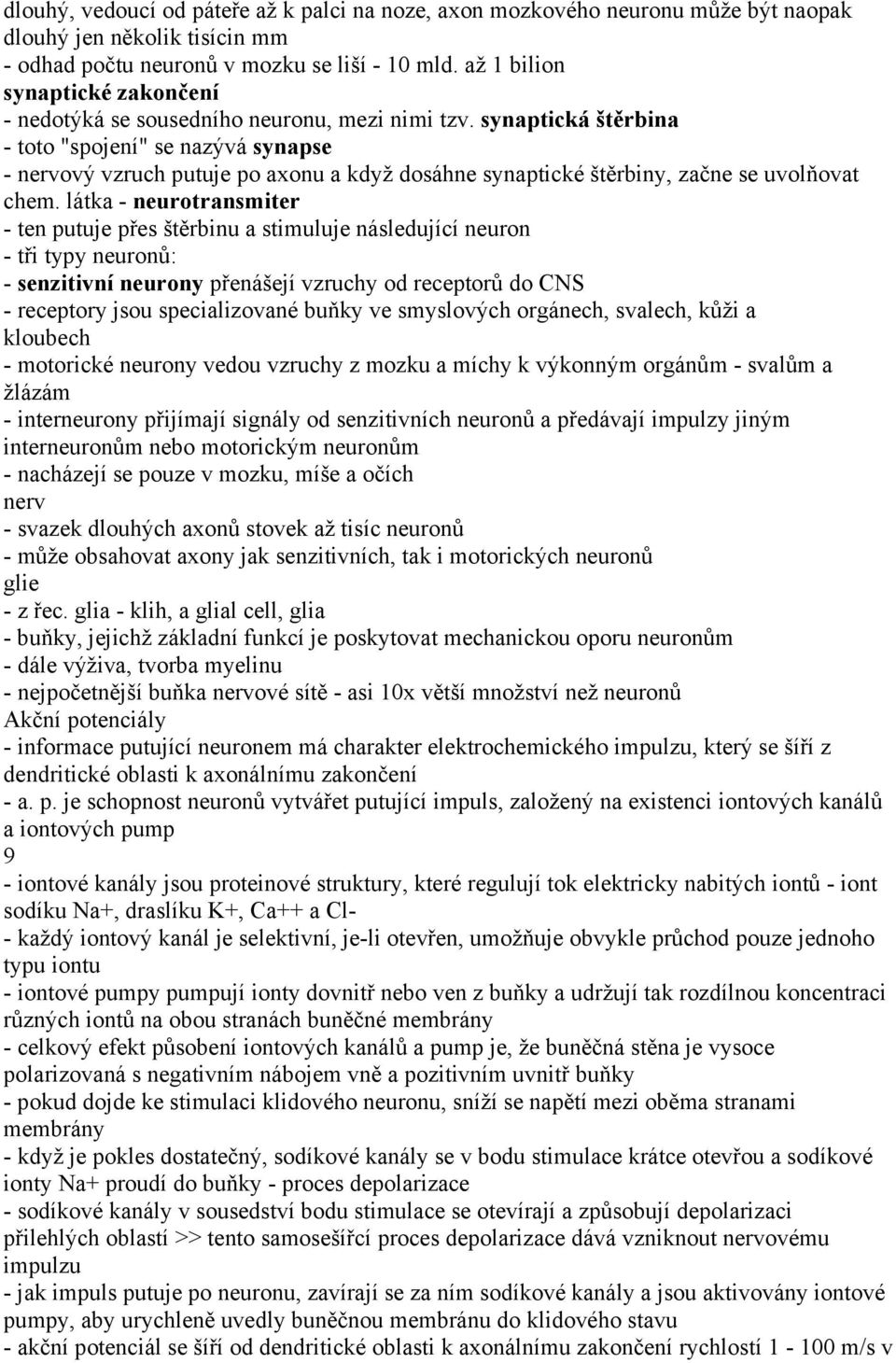 synaptická štěrbina - toto "spojení" se nazývá synapse - nervový vzruch putuje po axonu a když dosáhne synaptické štěrbiny, začne se uvolňovat chem.