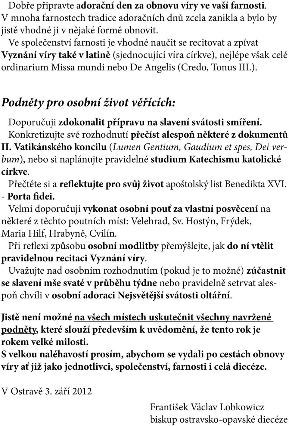 nejlépe však celé ordinarium Missa mundi nebo De Angelis (Credo, Tonus III.). Podněty pro osobní život věřících: Doporučuji zdokonalit přípravu na slavení svátosti smíření.