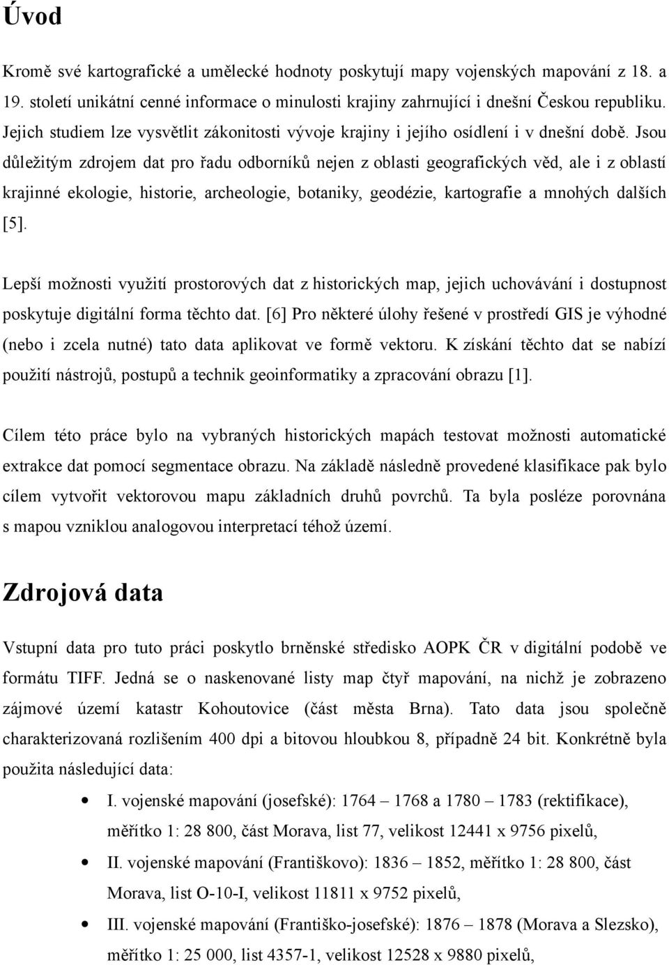 Jsou důležitým zdrojem dat pro řadu odborníků nejen z oblasti geografických věd, ale i z oblastí krajinné ekologie, historie, archeologie, botaniky, geodézie, kartografie a mnohých dalších [5].