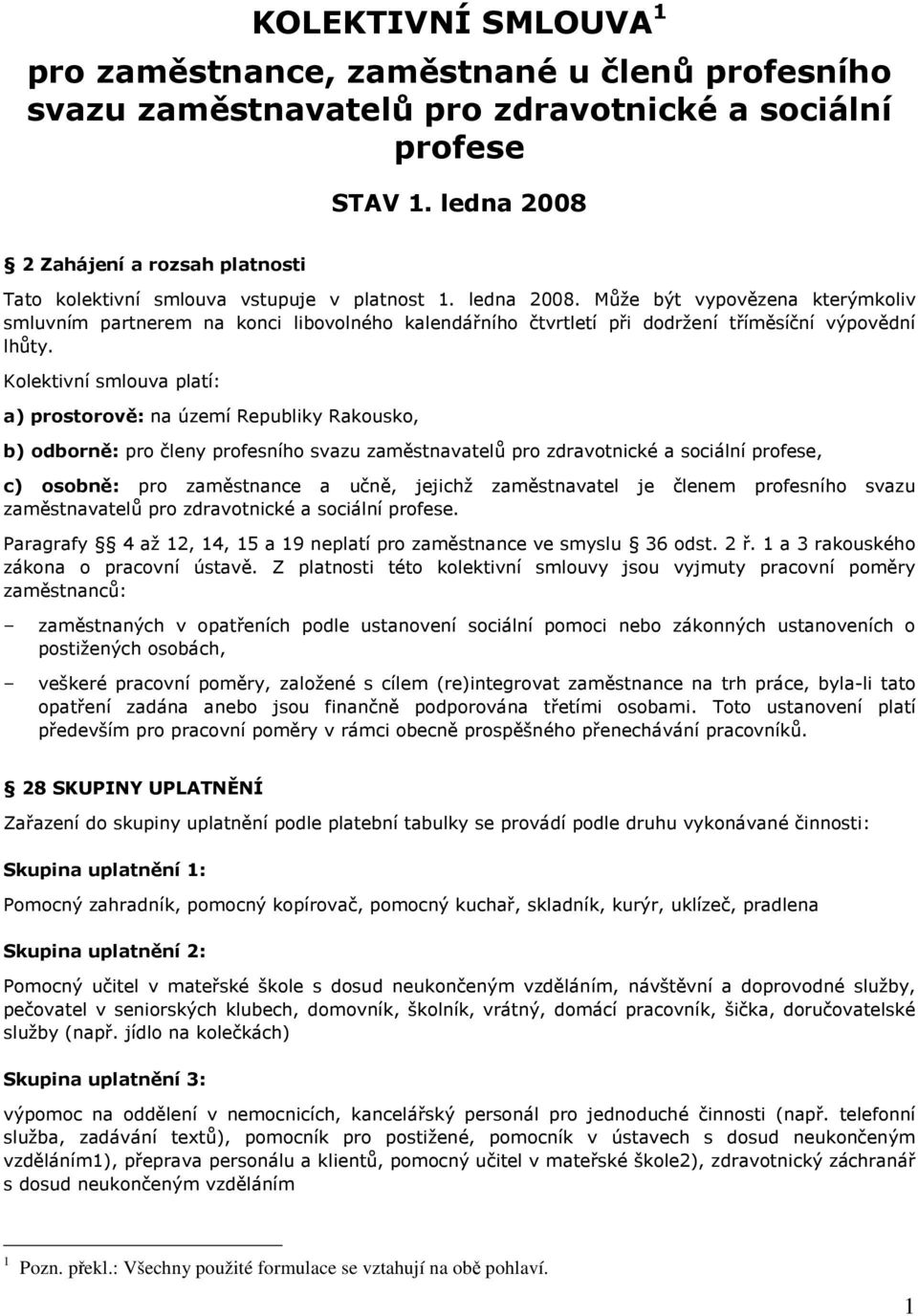 Může být vypovězena kterýmkoliv smluvním partnerem na konci libovolného kalendářního čtvrtletí při dodržení tříměsíční výpovědní lhůty.