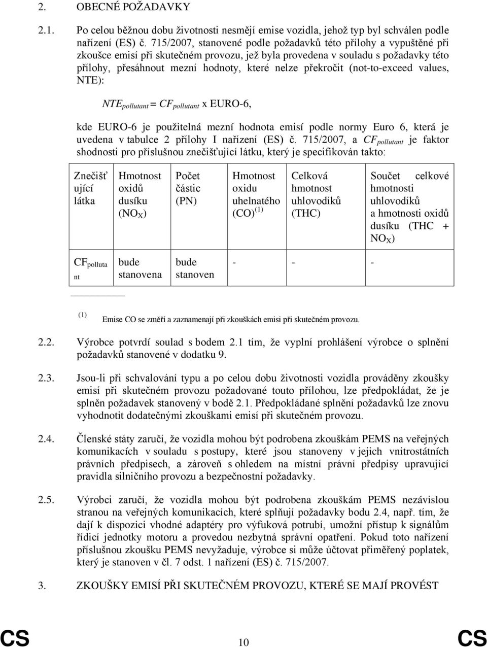 překročit (not-to-exceed values, NTE): NTE pollutant = CF pollutant x EURO-6, kde EURO-6 je použitelná mezní hodnota emisí podle normy Euro 6, která je uvedena v tabulce 2 přílohy I nařízení (ES) č.