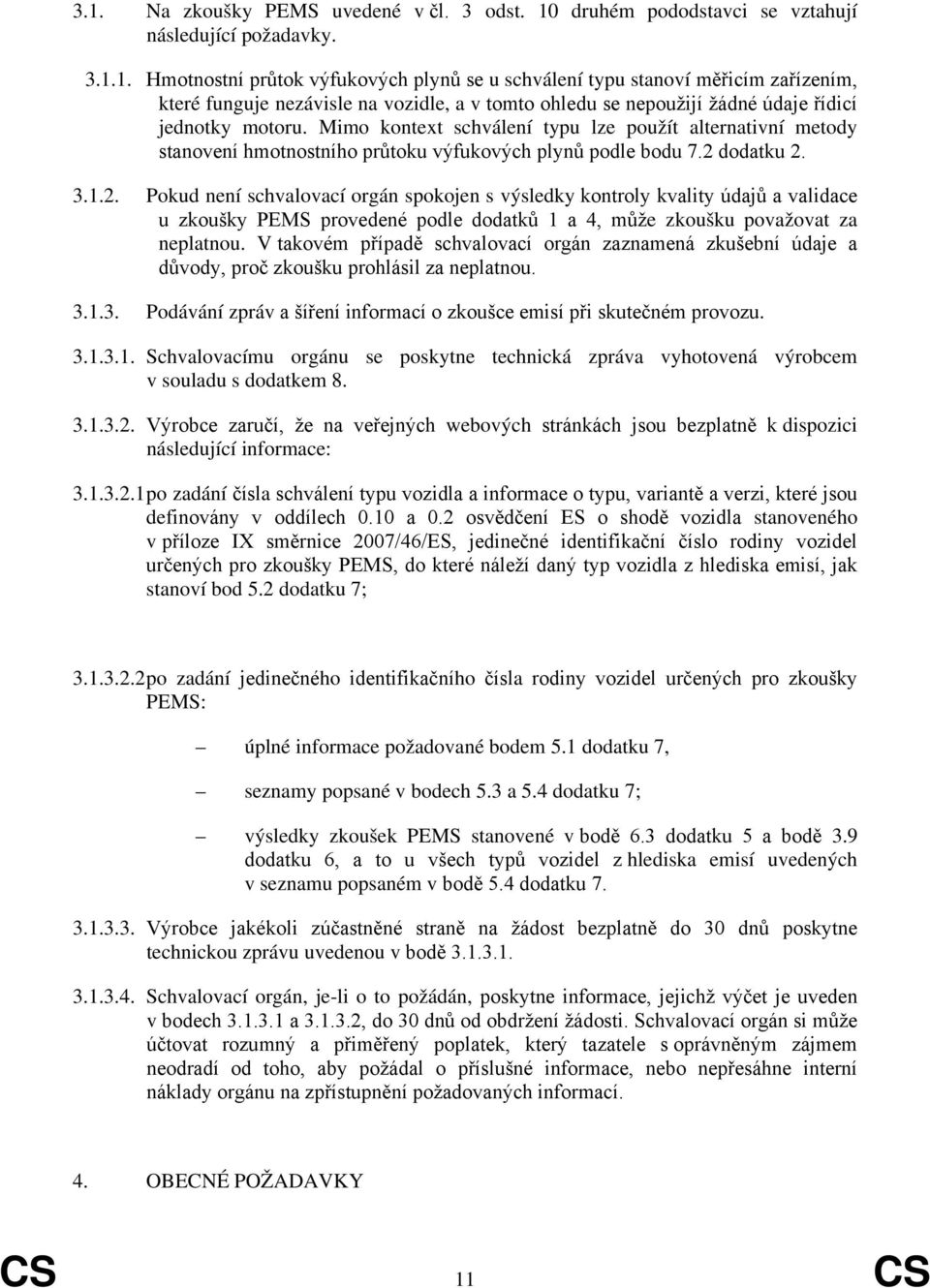 dodatku 2. 3.1.2. Pokud není schvalovací orgán spokojen s výsledky kontroly kvality údajů a validace u zkoušky PEMS provedené podle dodatků 1 a 4, může zkoušku považovat za neplatnou.