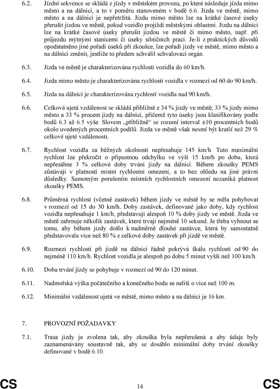 Jízdu na dálnici lze na krátké časové úseky přerušit jízdou ve městě či mimo město, např. při průjezdu mýtnými stanicemi či úseky silničních prací.