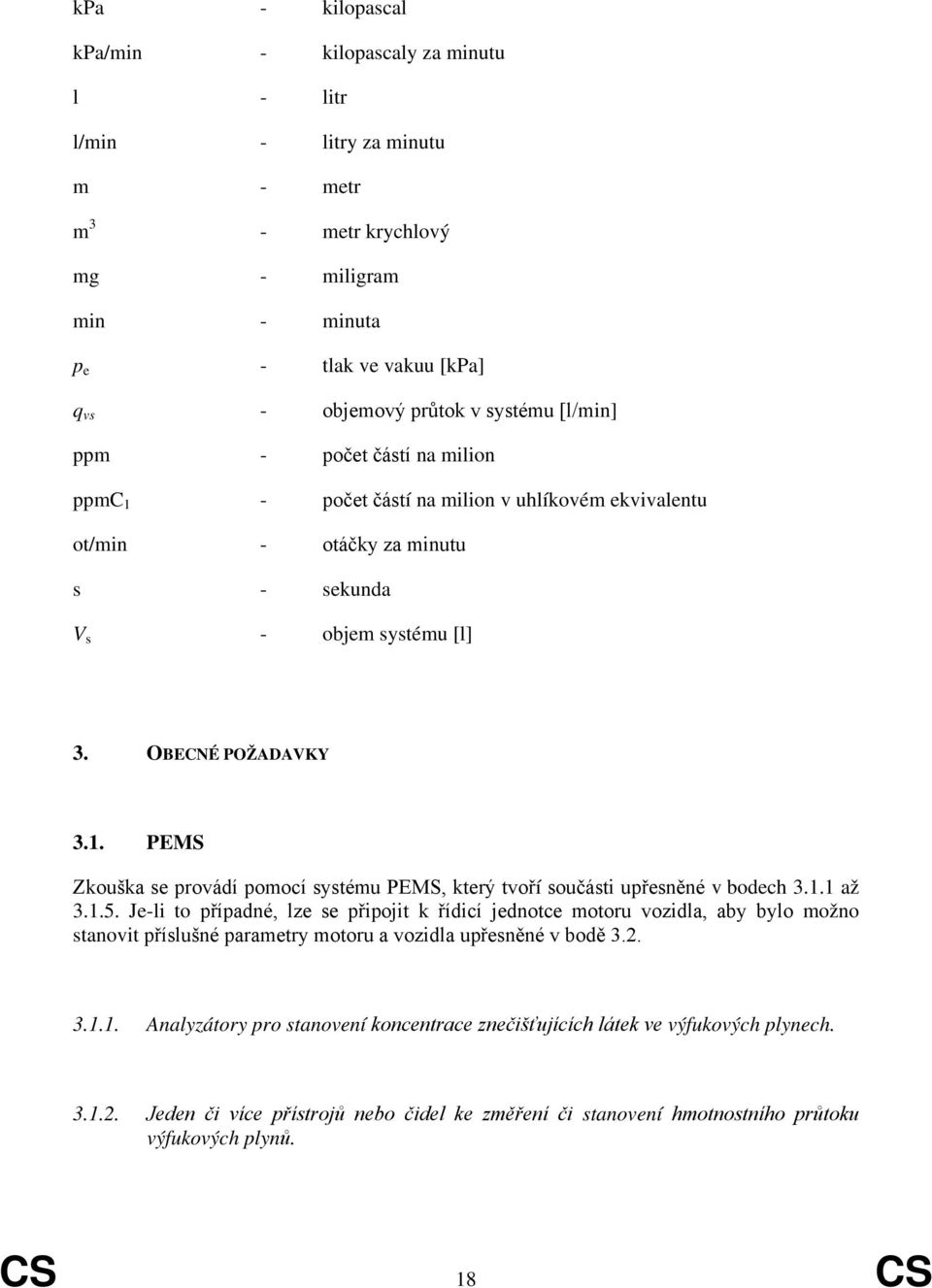 1.1 až 3.1.5. Je-li to případné, lze se připojit k řídicí jednotce motoru vozidla, aby bylo možno stanovit příslušné parametry motoru a vozidla upřesněné v bodě 3.2. 3.1.1. Analyzátory pro stanovení koncentrace znečišťujících látek ve výfukových plynech.