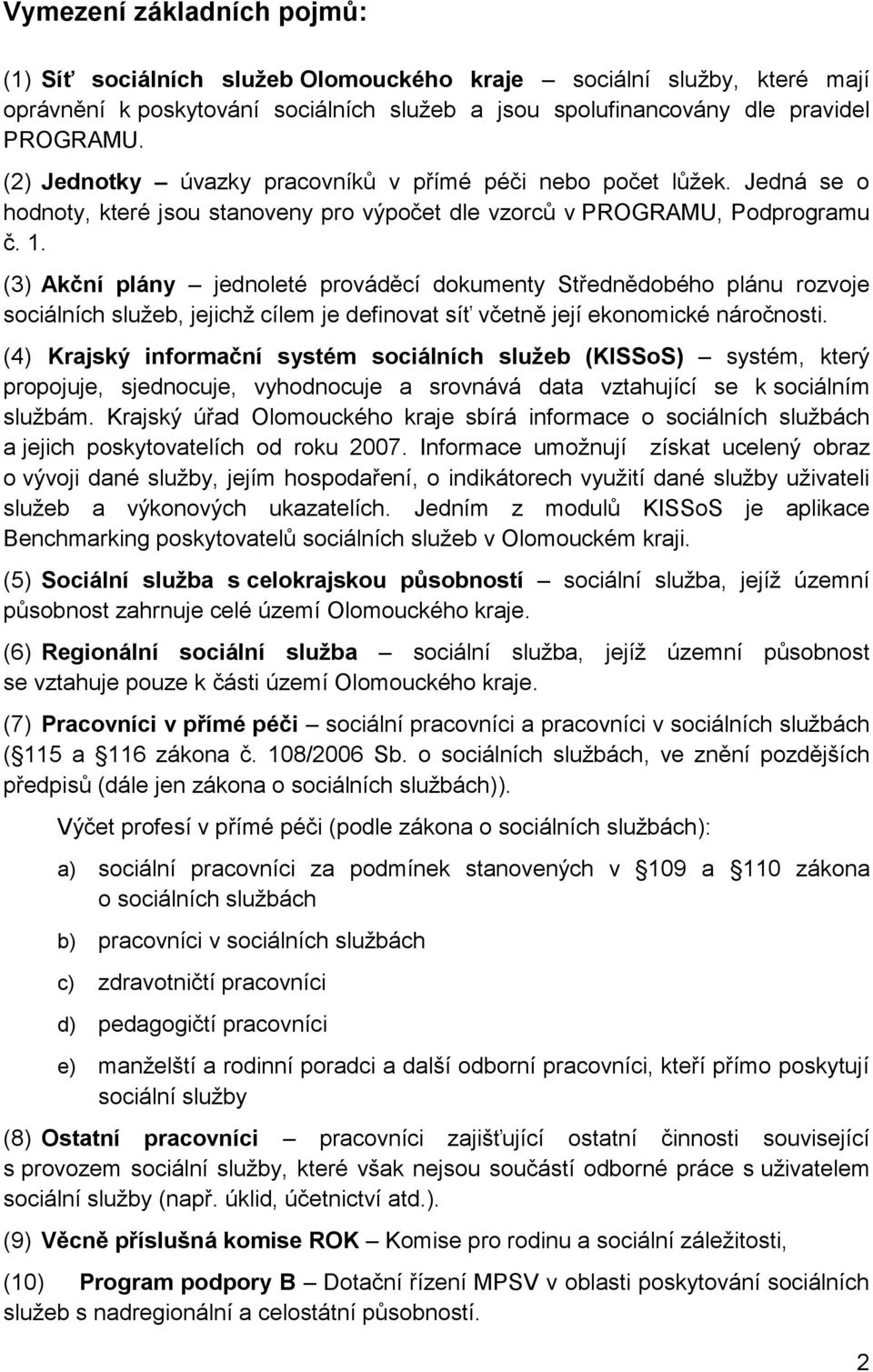 (3) Akční plány jednoleté prováděcí dokumenty Střednědobého plánu rozvoje sociálních služeb, jejichž cílem je definovat síť včetně její ekonomické náročnosti.