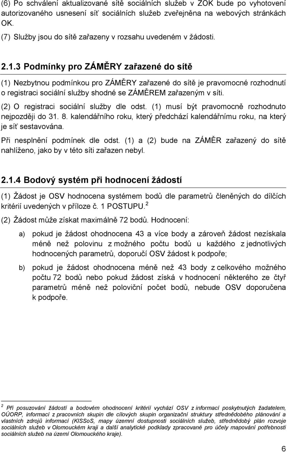 3 Podmínky pro ZÁMĚRY zařazené do sítě (1) Nezbytnou podmínkou pro ZÁMĚRY zařazené do sítě je pravomocné rozhodnutí o registraci sociální služby shodné se ZÁMĚREM zařazeným v síti.