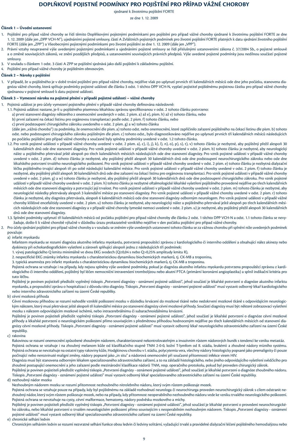 2009 (dále jen DPP VCH-N ), ujednáními pojistné smlouvy, částí A Zvláštních pojistných podmínek pro životní pojištění FORTE platných k datu sjednání životního pojištění FORTE (dále jen ZPP ) a