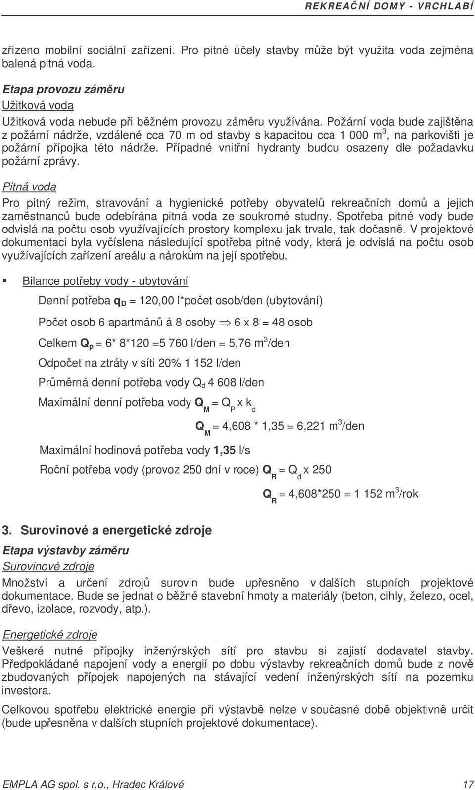 Pípadné vnitní hydranty budou osazeny dle požadavku požární zprávy.