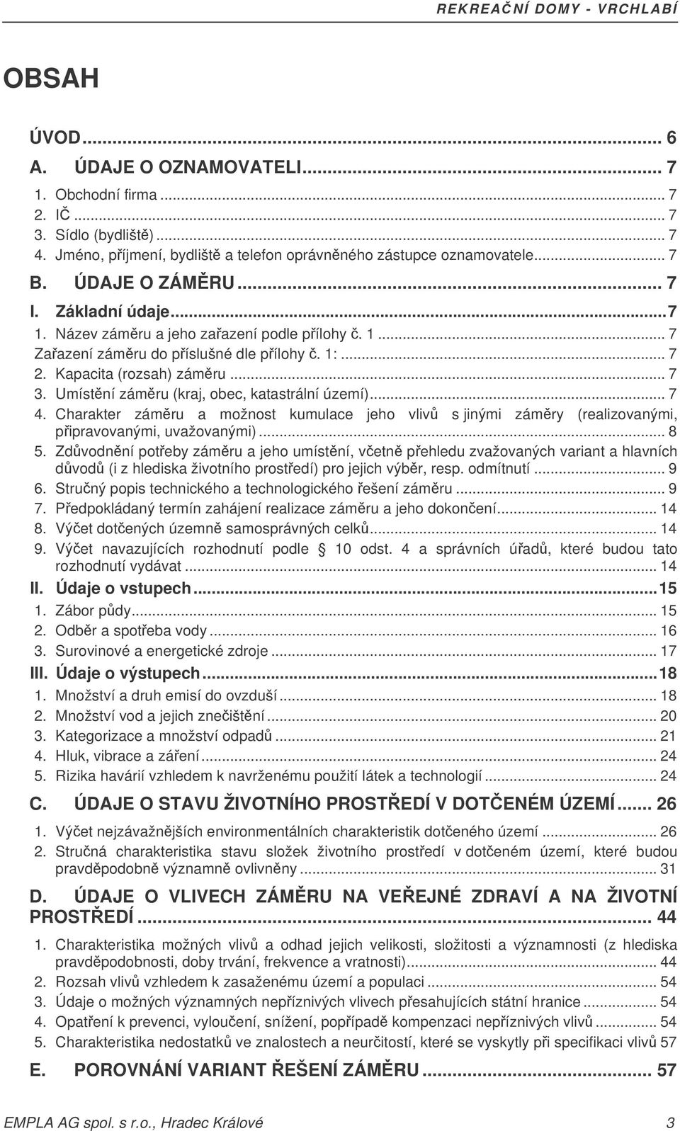 .. 7 4. Charakter zámru a možnost kumulace jeho vliv s jinými zámry (realizovanými, pipravovanými, uvažovanými)... 8 5.