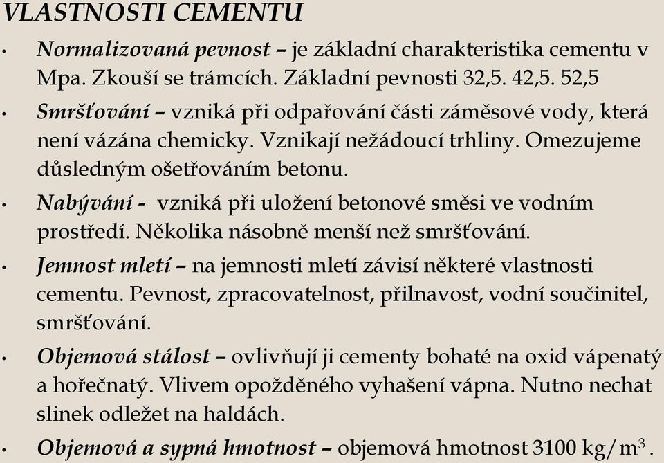 Nabývání - vzniká při uložení betonové směsi ve vodním prostředí. Několika násobně menší než smršťování. Jemnost mletí na jemnosti mletí závisí některé vlastnosti cementu.