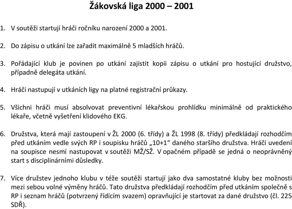 Všichni hráči musí absolvovat preventivní lékařskou prohlídku minimálně od praktického lékaře, včetně vyšetření klidového EKG. 6. Družstva, která mají zastoupení v ŽL 2000 (6. třídy) a ŽL 1998 (8.