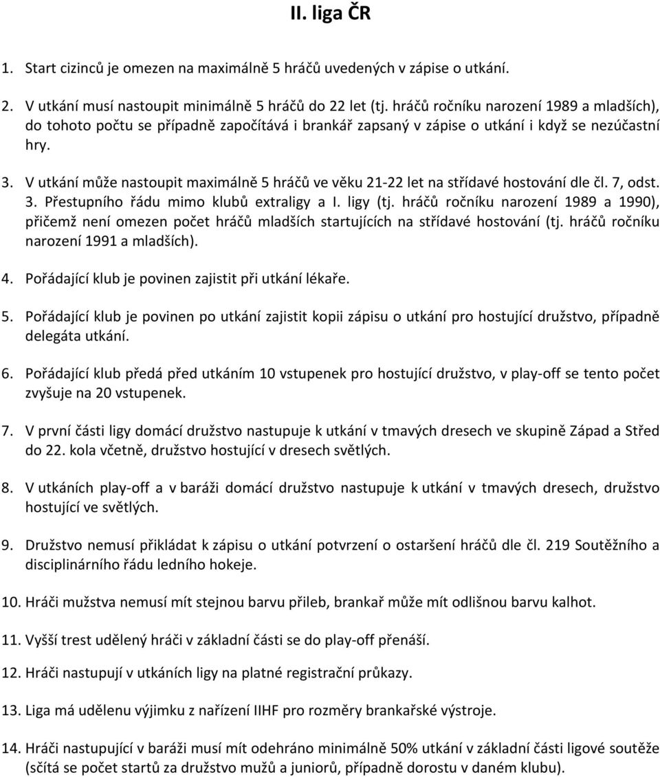 V utkání může nastoupit maximálně 5 hráčů ve věku 21 22 let na střídavé hostování dle čl. 7, odst. 3. Přestupního řádu mimo klubů extraligy a I. ligy (tj.