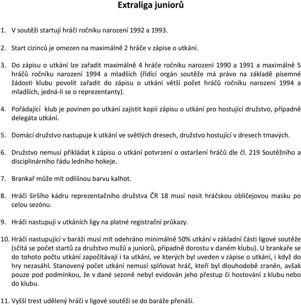 povolit zařadit do zápisu o utkání větší počet hráčů ročníku narození 1994 a mladších, jedná li se o reprezentanty). 4.