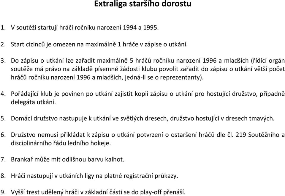 ročníku narození 1996 a mladších, jedná li se o reprezentanty). 4. Pořádající klub je povinen po utkání zajistit kopii zápisu o utkání pro hostující družstvo, případně delegáta utkání. 5.