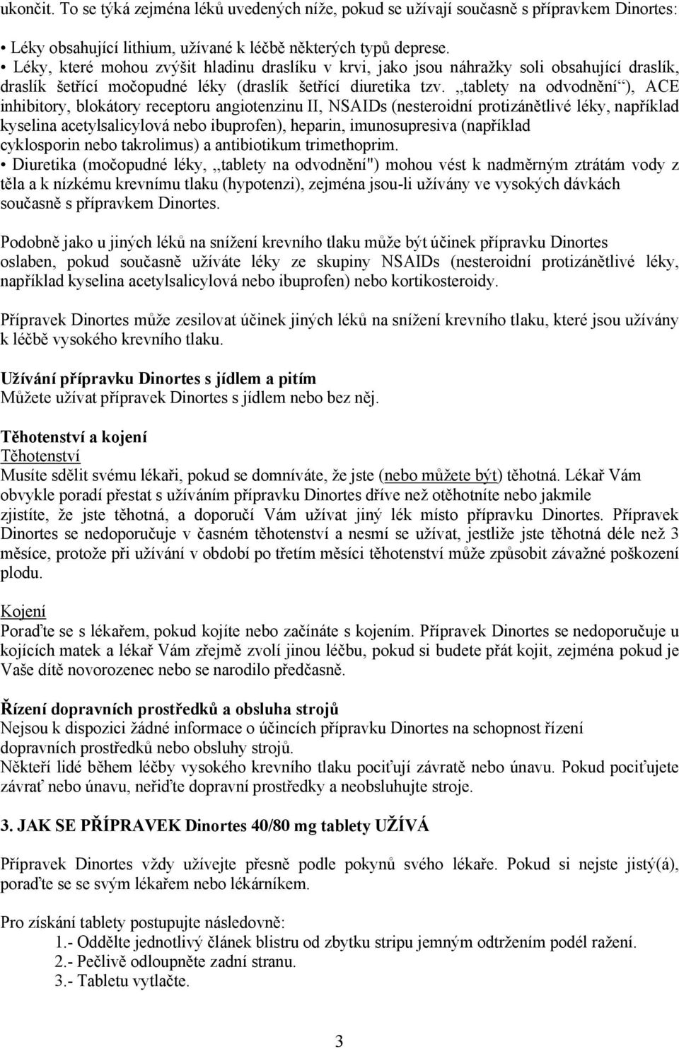 tablety na odvodnění ), ACE inhibitory, blokátory receptoru angiotenzinu II, NSAIDs (nesteroidní protizánětlivé léky, například kyselina acetylsalicylová nebo ibuprofen), heparin, imunosupresiva