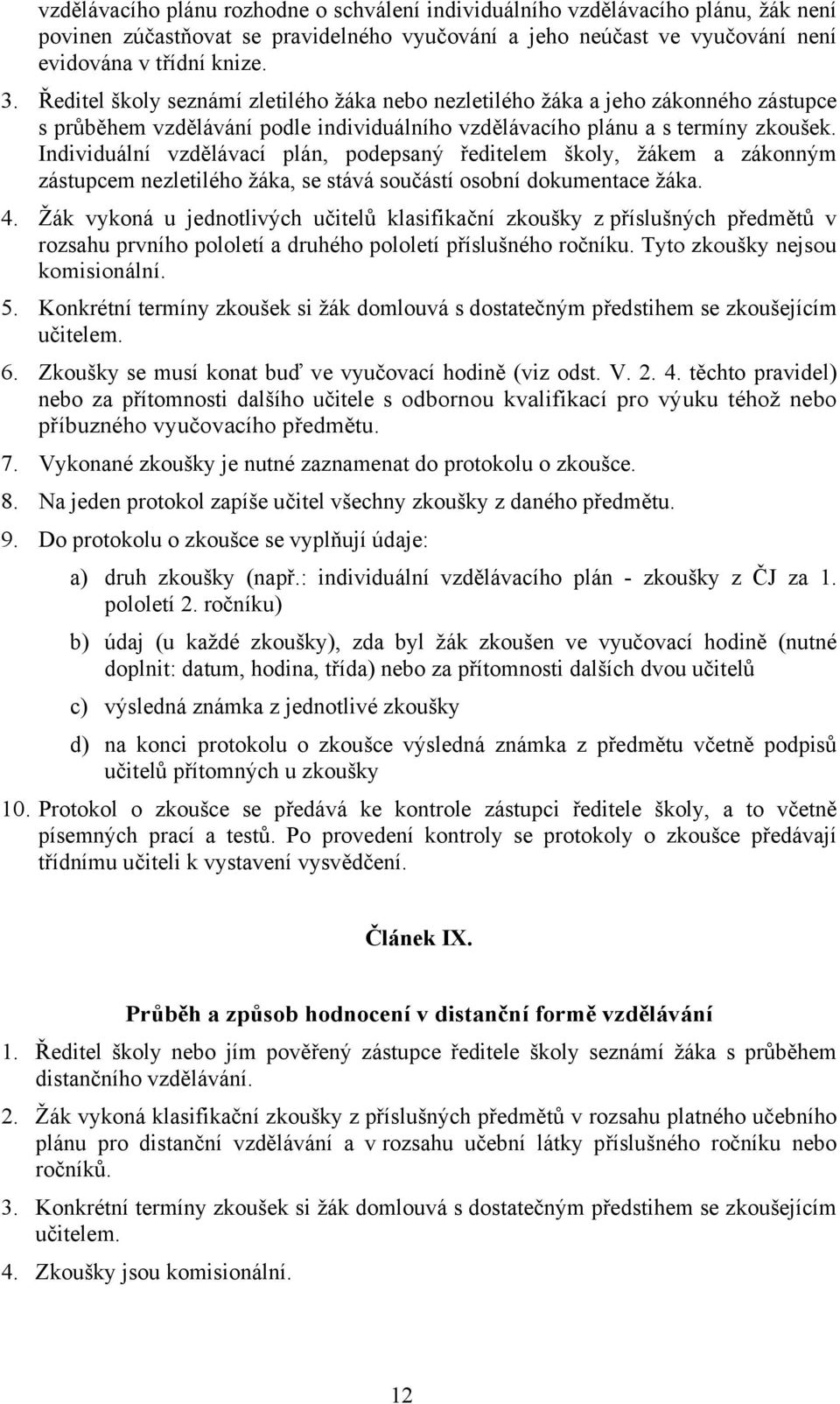 Individuální vzdělávací plán, podepsaný ředitelem školy, žákem a zákonným zástupcem nezletilého žáka, se stává součástí osobní dokumentace žáka. 4.