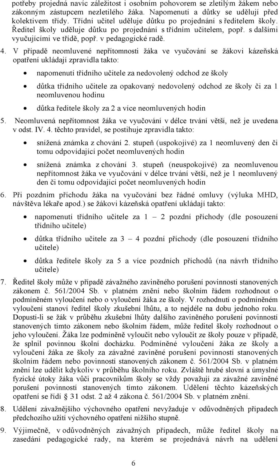 V případě neomluvené nepřítomnosti žáka ve vyučování se žákovi kázeňská opatření ukládají zpravidla takto: napomenutí třídního učitele za nedovolený odchod ze školy důtka třídního učitele za