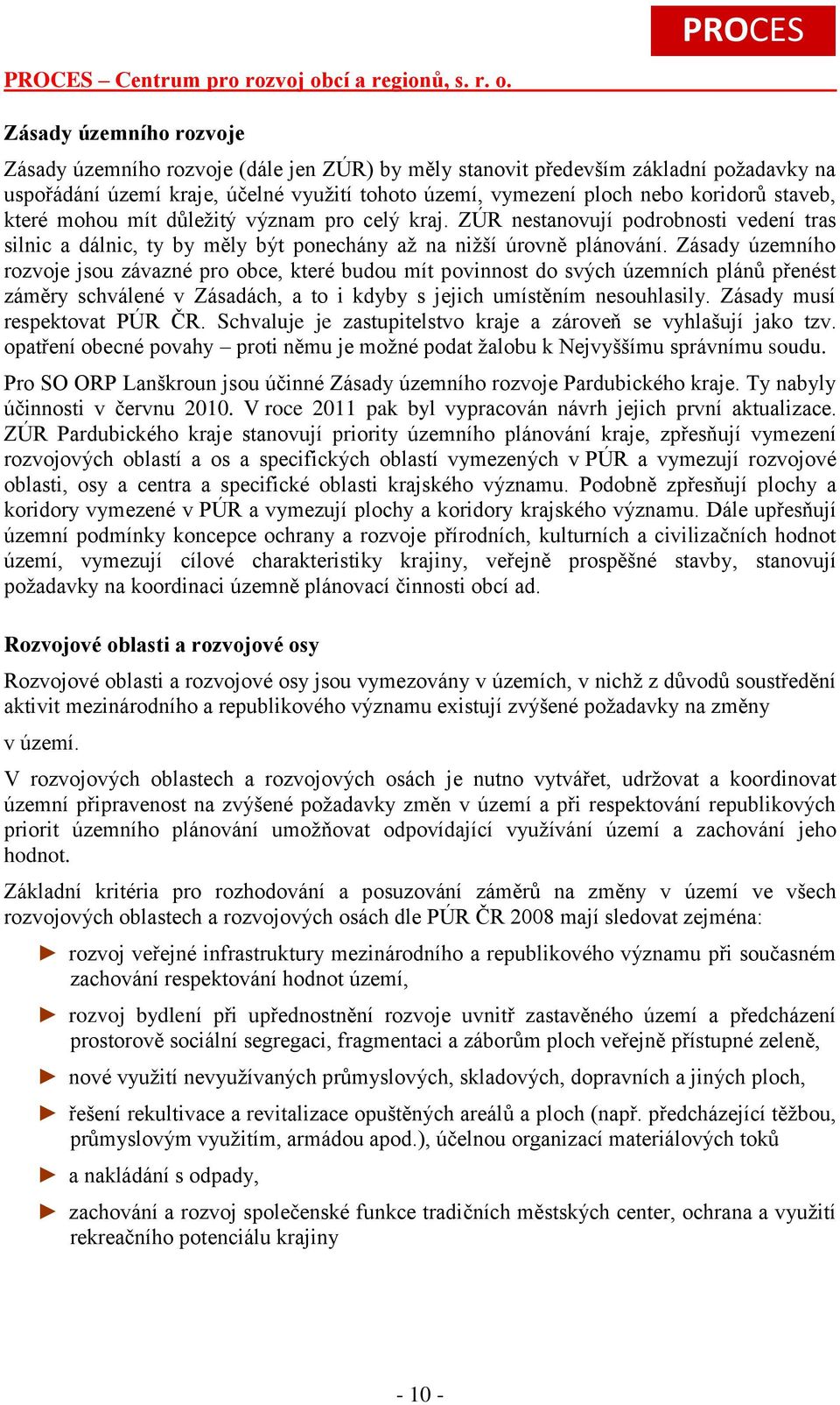 Zásady územního rozvoje jsou závazné pro obce, které budou mít povinnost do svých územních plánů přenést záměry schválené v Zásadách, a to i kdyby s jejich umístěním nesouhlasily.