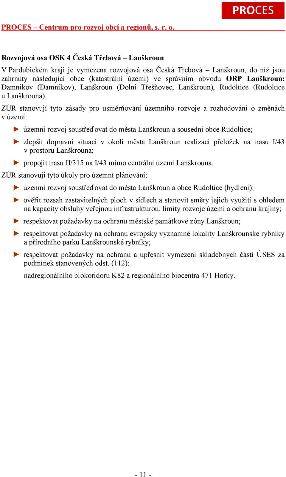 ZÚR stanovují tyto zásady pro usměrňování územního rozvoje a rozhodování o změnách v území: územní rozvoj soustřeďovat do města Lanškroun a sousední obce Rudoltice; zlepšit dopravní situaci v okolí