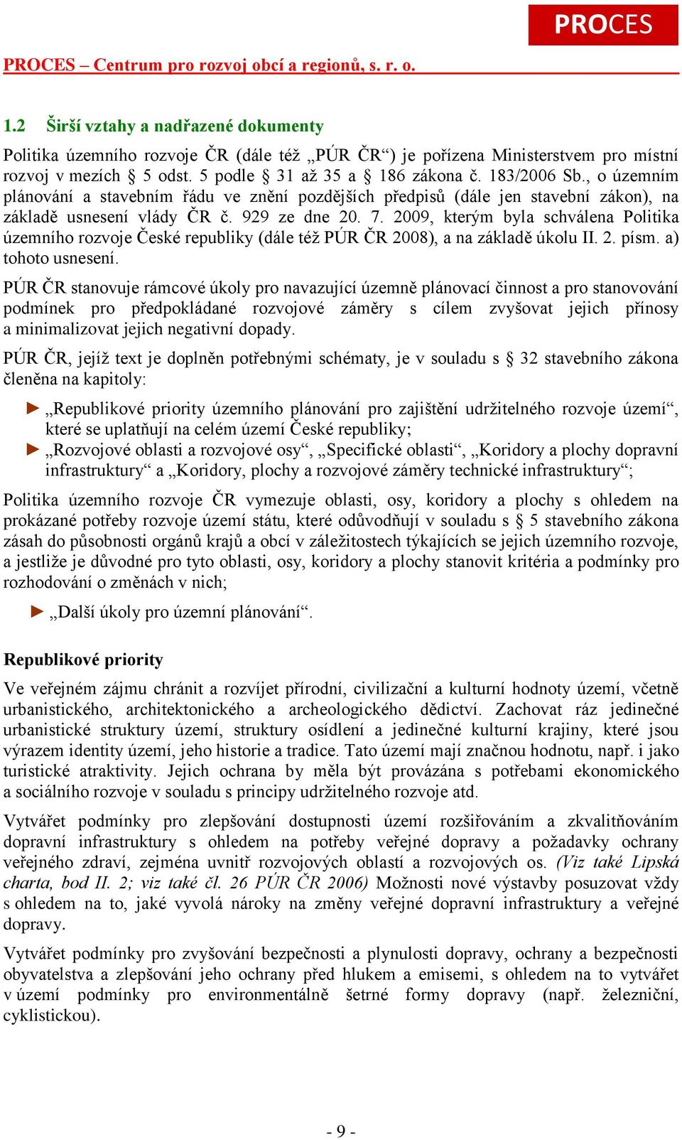 2009, kterým byla schválena Politika územního rozvoje České republiky (dále též PÚR ČR 2008), a na základě úkolu II. 2. písm. a) tohoto usnesení.