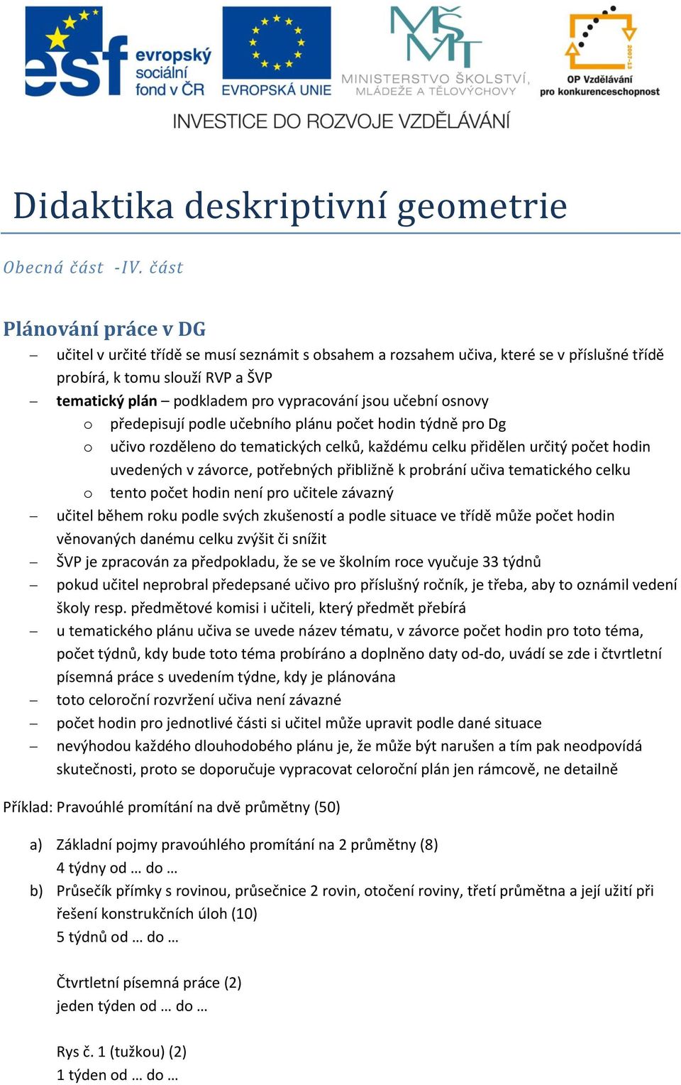 snvy předepisují pdle učebníh plánu pčet hdin týdně pr Dg učiv rzdělen d tematických celků, každému celku přidělen určitý pčet hdin uvedených v závrce, ptřebných přibližně k prbrání učiva tematickéh