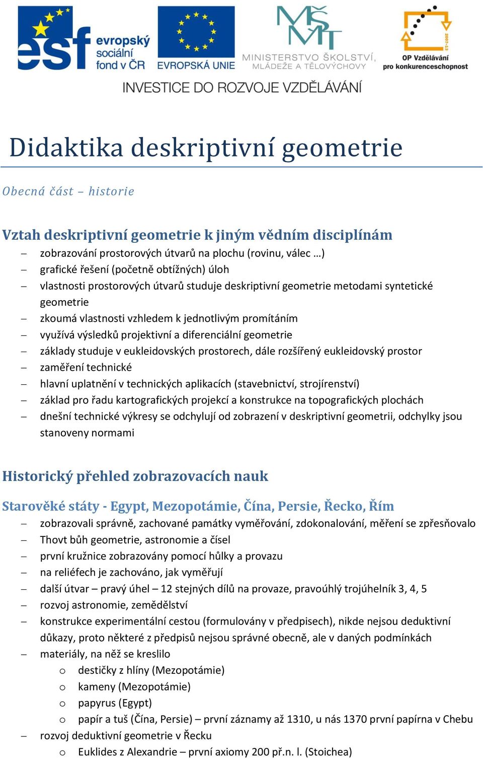 studuje v eukleidvských prstrech, dále rzšířený eukleidvský prstr zaměření technické hlavní uplatnění v technických aplikacích (stavebnictví, strjírenství) základ pr řadu kartgrafických prjekcí a